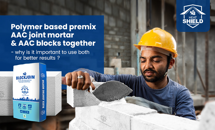 Polymer Based Premix AAC Joint Mortar and AAC Blocks Together – Why Is It Important to Use Both for Better Results?